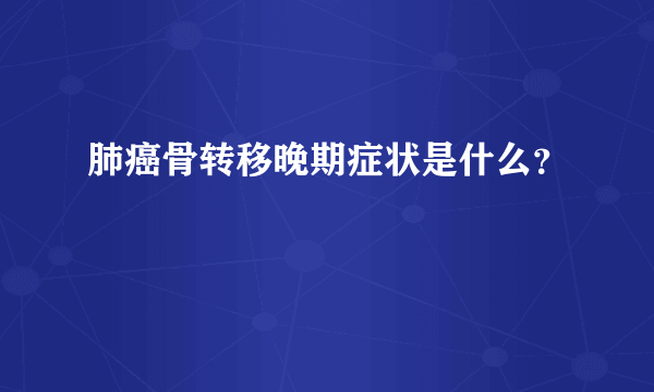 肺癌骨转移晚期症状是什么？