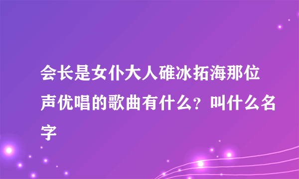 会长是女仆大人碓冰拓海那位声优唱的歌曲有什么？叫什么名字