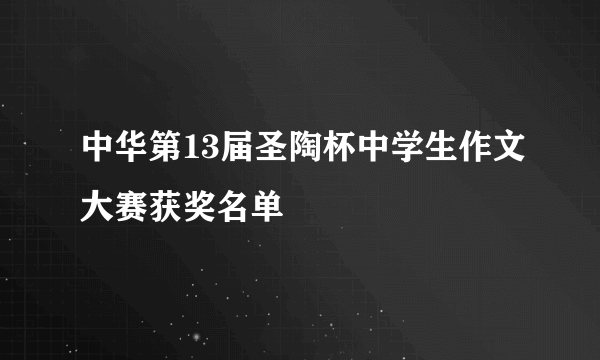 中华第13届圣陶杯中学生作文大赛获奖名单