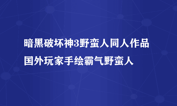 暗黑破坏神3野蛮人同人作品 国外玩家手绘霸气野蛮人