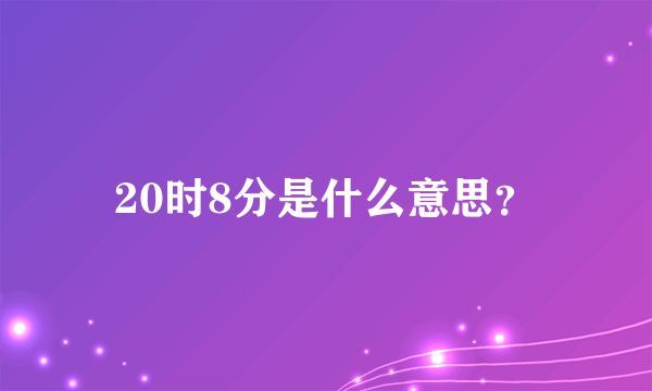 20时8分是什么意思？