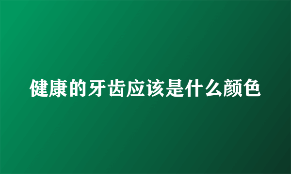 健康的牙齿应该是什么颜色