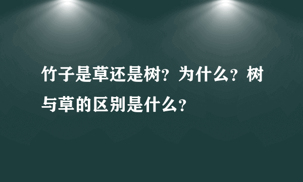 竹子是草还是树？为什么？树与草的区别是什么？