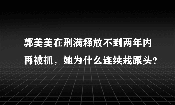 郭美美在刑满释放不到两年内再被抓，她为什么连续栽跟头？