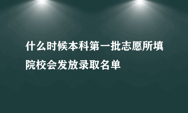 什么时候本科第一批志愿所填院校会发放录取名单