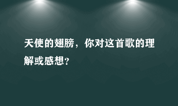 天使的翅膀，你对这首歌的理解或感想？