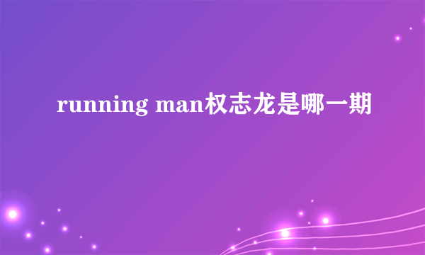 running man权志龙是哪一期