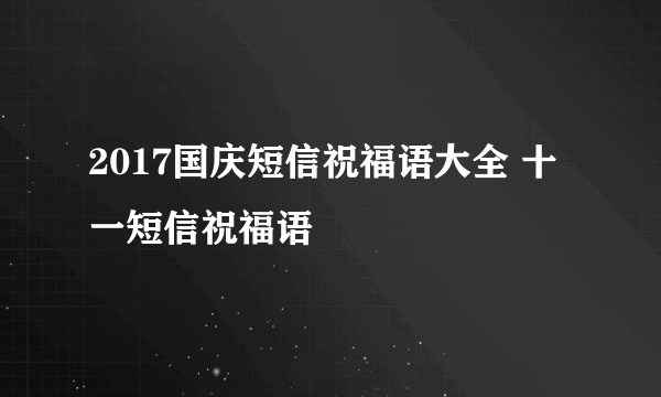 2017国庆短信祝福语大全 十一短信祝福语