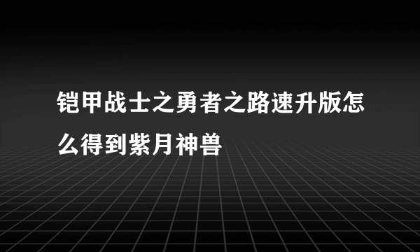 铠甲战士之勇者之路速升版怎么得到紫月神兽