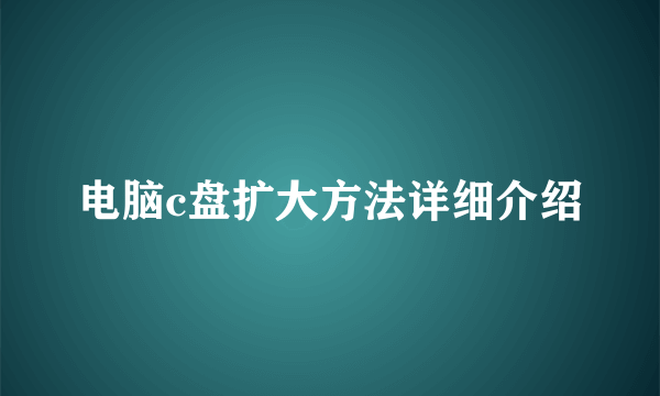 电脑c盘扩大方法详细介绍