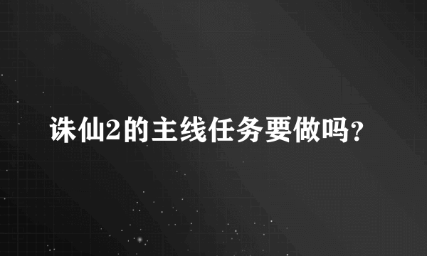 诛仙2的主线任务要做吗？