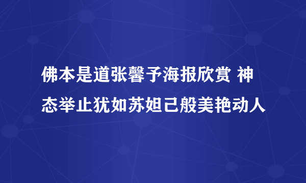 佛本是道张馨予海报欣赏 神态举止犹如苏妲己般美艳动人