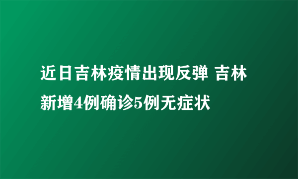 近日吉林疫情出现反弹 吉林新增4例确诊5例无症状