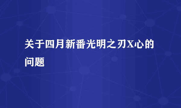 关于四月新番光明之刃X心的问题