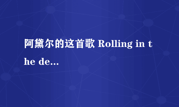 阿黛尔的这首歌 Rolling in the deep ，求大神中文同音翻译歌词，如：hello 哈