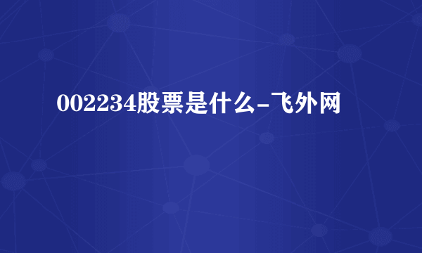 002234股票是什么-飞外网