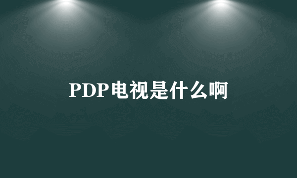 PDP电视是什么啊