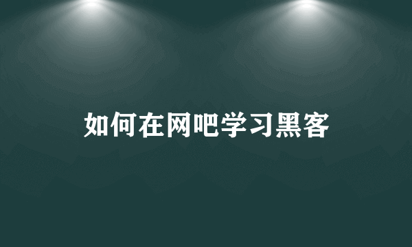 如何在网吧学习黑客