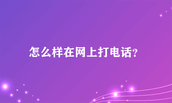 怎么样在网上打电话？