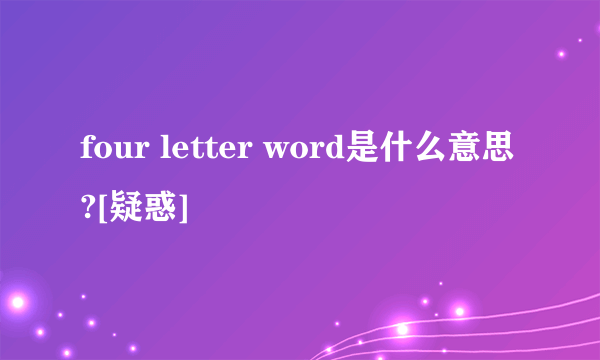 four letter word是什么意思?[疑惑]