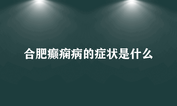 合肥癫痫病的症状是什么