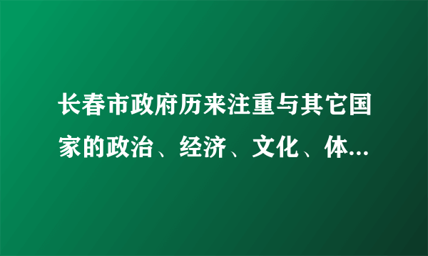 长春市政府历来注重与其它国家的政治、经济、文化、体育等多方面的交流，第六届亚冬会于2007年1月在长春举办，这说明长春市政府在坚持（　　）的基本国策。A.保护环境B. 计划生育C. 对外开放D. 可持续发展