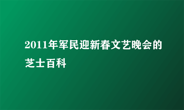 2011年军民迎新春文艺晚会的芝士百科