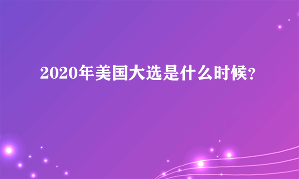 2020年美国大选是什么时候？