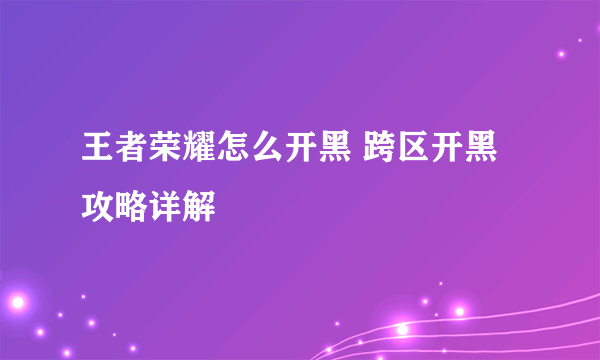 王者荣耀怎么开黑 跨区开黑攻略详解