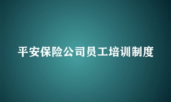 平安保险公司员工培训制度