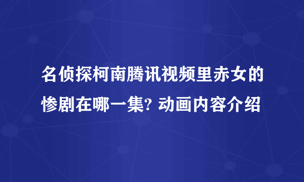 名侦探柯南腾讯视频里赤女的惨剧在哪一集? 动画内容介绍