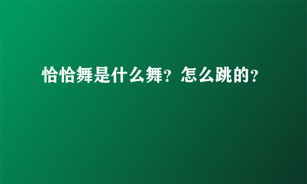 恰恰舞是什么舞？怎么跳的？