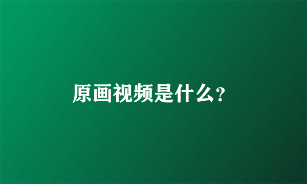 原画视频是什么？