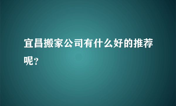 宜昌搬家公司有什么好的推荐呢？