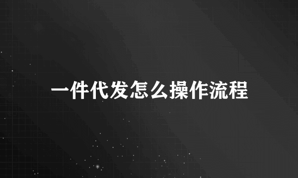 一件代发怎么操作流程