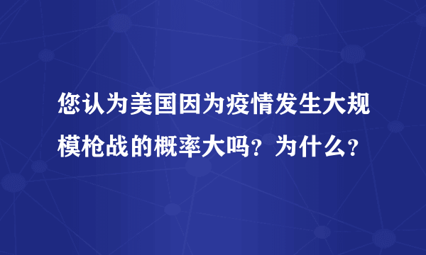 您认为美国因为疫情发生大规模枪战的概率大吗？为什么？