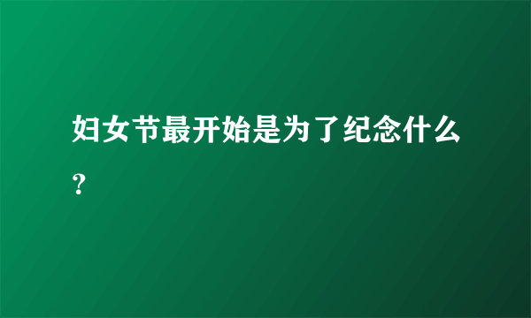 妇女节最开始是为了纪念什么？