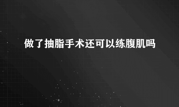 做了抽脂手术还可以练腹肌吗