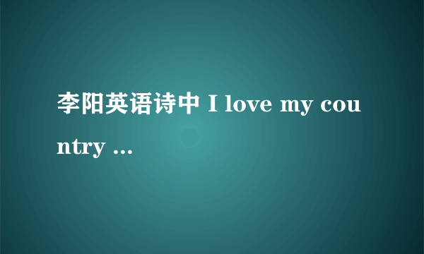 李阳英语诗中 I love my country I love my people的那首诗