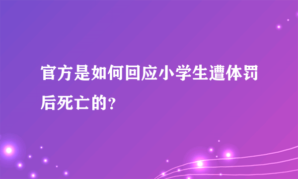 官方是如何回应小学生遭体罚后死亡的？