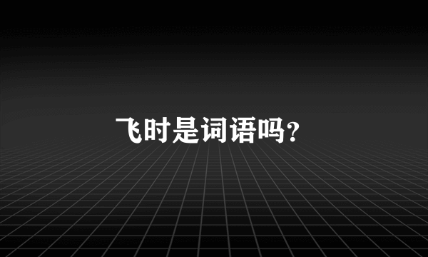 飞时是词语吗？