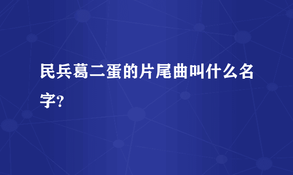 民兵葛二蛋的片尾曲叫什么名字？