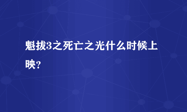 魁拔3之死亡之光什么时候上映？