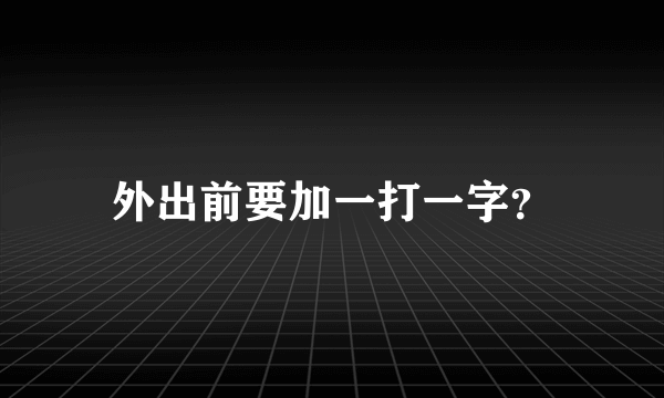 外出前要加一打一字？