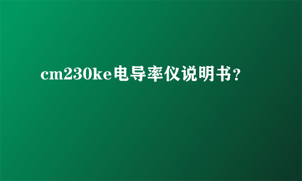 cm230ke电导率仪说明书？