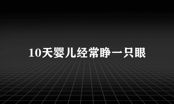 10天婴儿经常睁一只眼