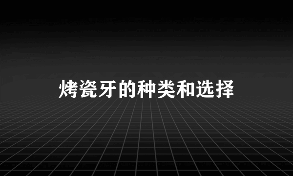 烤瓷牙的种类和选择