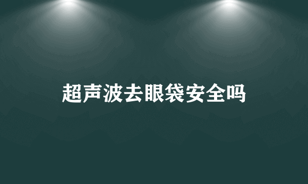 超声波去眼袋安全吗