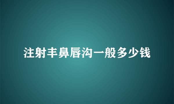 注射丰鼻唇沟一般多少钱