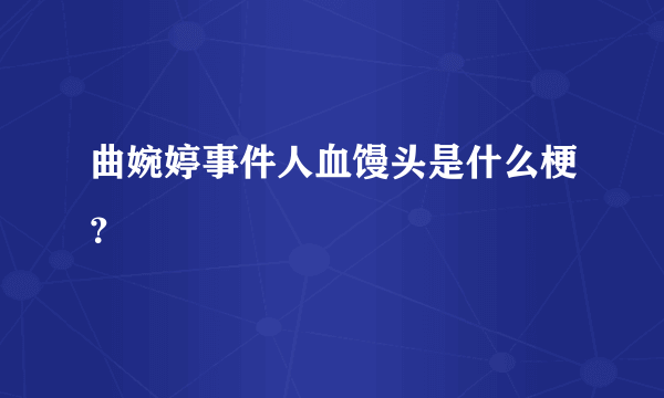 曲婉婷事件人血馒头是什么梗？